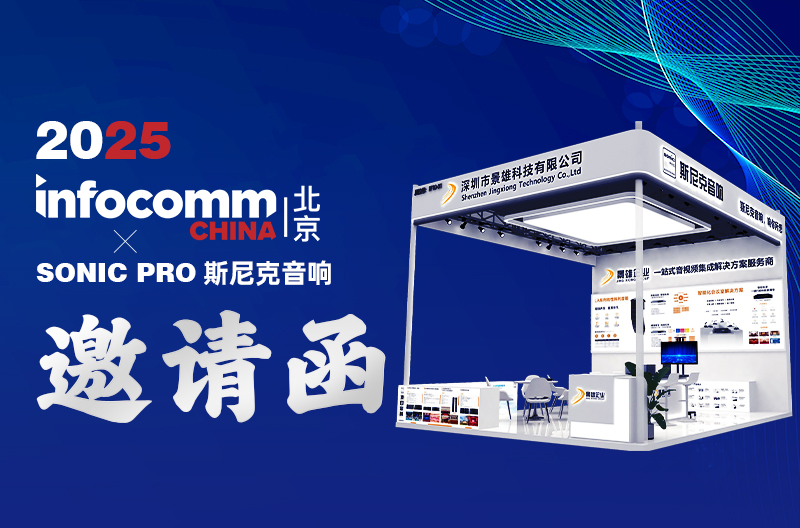邀请函 | 2025 北京Infocomm China、SONIC PRO斯尼克音响：一站式音视频集成服务商